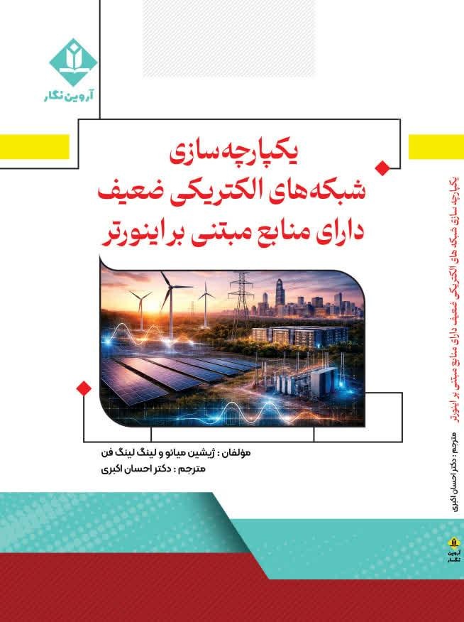 یکپارچه سازی شبکه های الکتریکی ضعیف دارای منابعی مبتنی بر اینورتر تالیف ژیشین میائو ترجمه احسان اکبری انتشارات آروین نگار